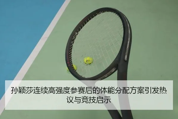 孙颖莎连续高强度参赛后的体能分配方案引发热议与竞技启示